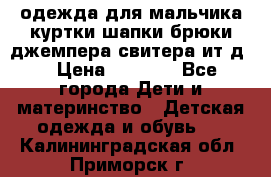 одежда для мальчика（куртки,шапки,брюки,джемпера,свитера ит.д） › Цена ­ 1 000 - Все города Дети и материнство » Детская одежда и обувь   . Калининградская обл.,Приморск г.